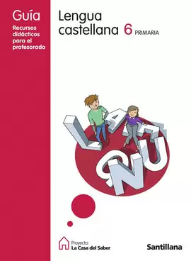 GUIA LENGUA CASTELLANA 6 PRIMARIA LA CASA DEL SABER SANTILLANA