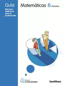 GUIA MATEMATICAS 6 PRIMARIA LA CASA DEL SABER SANTILLANA