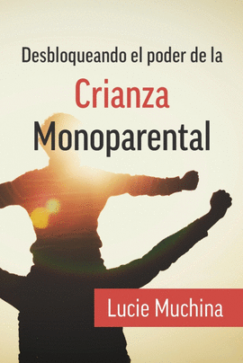 DESBLOQUEANDO EL PODER DE LA CRIANZA MONOPARENTAL / UNLOCKING THE POWER OF SINGLE PARENTING