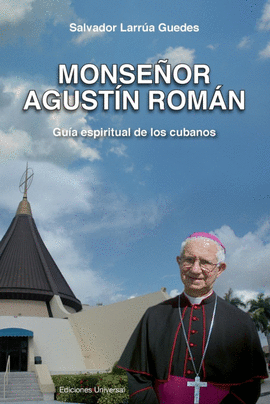 MONSENOR AGUSTIN ROMAN, GUIA ESPIRITUAL DE LOS CUBANOS