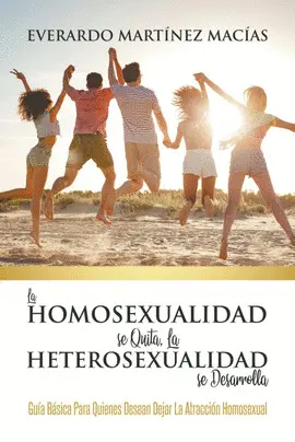 LA HOMOSEXUALIDAD SE QUITA, LA HETEROSEXUALIDAD SE DESARROLLA LA HOMOSEXUALIDAD SE QUITA, LA HETEROSEXUALIDAD SE DESARROLLA