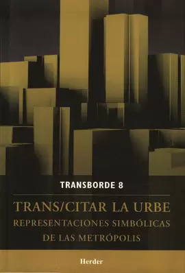 TRANS/CITAR LA URBE. REPRESENTACIONES SIMBÓLICAS DE LAS METRÓPOLIS.