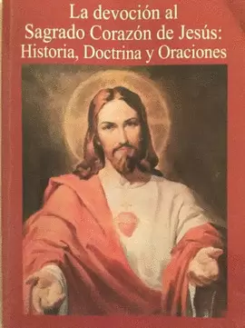 LA DEVOCIÓN AL SAGRADO CORAZÓN DE JESÚS: HISTORIA, DOCTRINA Y ORACIONES