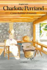 CHARLOTTE PERRIAND. CÓMO HABITAR EL MUNDO CHARLOTTE PERRIAND. CÓMO HABITAR EL MUNDO