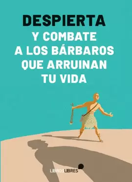 DESPIERTA Y COMBATE A LOS BÁRBAROS QUE ARRUINAN TU VIDA DESPIERTA Y COMBATE A LOS BÁRBAROS QUE ARRUINAN TU VIDA