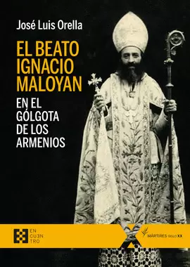 EL BEATO IGNACIO MALOYAN, EN EL GÓLGOTA DE LOS ARMENIOS EL BEATO IGNACIO MALOYAN, EN EL GÓLGOTA DE LOS ARMENIOS