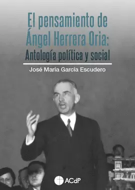 EL PENSAMIENTO DE ÁNGEL HERRERA ORIA. ANTOLOGÍA POLÍTICA Y SOCIAL