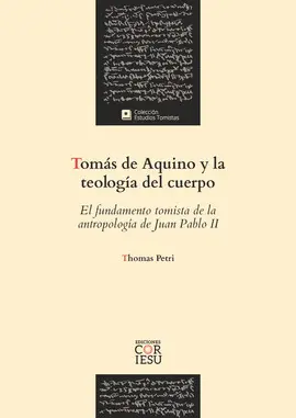 TOMÁS DE AQUINO Y LA TEOLOGÍA DEL CUERPO TOMÁS DE AQUINO Y LA TEOLOGÍA DEL CUERPO