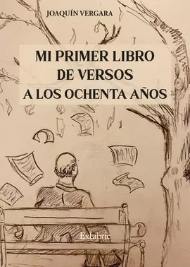 MI PRIMER LIBRO DE VERSOS A LOS OCHENTA AÑOS MI PRIMER LIBRO DE VERSOS A LOS OCHENTA AÑOS