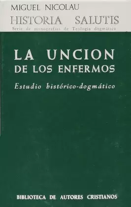 LA UNCIÓN DE LOS ENFERMOS. ESTUDIO HISTÓRICO-DOGMÁTICO