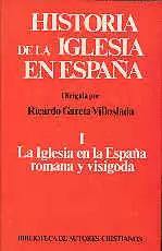 HISTORIA DE LA IGLESIA EN ESPAÑA. I: LA IGLESIA EN LA ESPAÑA ROMANA Y VISIGODA (