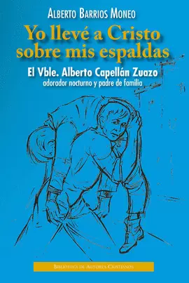 YO LLEVÉ A CRISTO SOBRE MIS ESPALDAS. EL VBLE. ALBERTO CAPELLÁN ZUAZO, ADORADOR