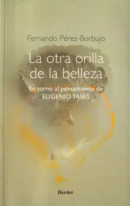 LA OTRA ORILLA DE LA BELLEZA: EN TORNO AL PENSAMIENTO DE EUGENIO TRÍAS