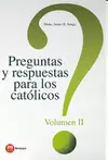 PREGUNTAS Y RESPUESTAS PARA LOS CATÓLICOS. VOLUMEN II