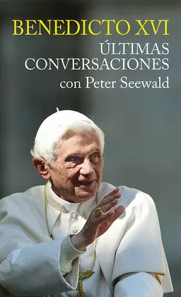 ÚLTIMAS CONVERSACIONES. BENEDICTO XVI CON PETER SEEWALD