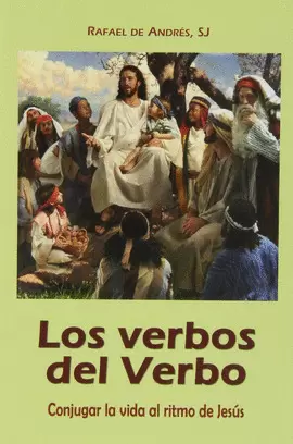 LOS VERBOS DEL VERBO. JESÚS CONJUGA NUESTRA VIDA