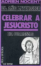 EL AÑO LITÚRGICO: CELEBRAR A JESUCRISTO. 3: CUARESMA