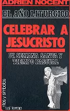 EL AÑO LITÚRGICO: CELEBRAR A JESUCRISTO. 4: SEMANA SANTA Y TIEMPO PASCUAL