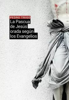 PASCUA DE JESÚS ORADA SEGÚN LOS EVANGELIOS, LA