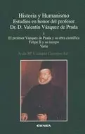 HISTORIA Y HUMANISMO. ESTUDIOS EN HONOR DEL PROFESOR DR. D. VALENTÍN VÁZQUEZ DE PRADA