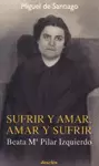 SUFRIR Y AMAR, AMAR Y SUFRIR. BEATA Mª PILAR IZQUIERDO