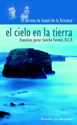 CIELO EN LA TIERRA.EL SECRETO DE ISABEL DE LA TRINIDAD