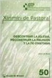 DESCENTRAR LA IGLESIA, RECONSTRUIR LA RELIGIÓN Y LA FE CRISTIANA