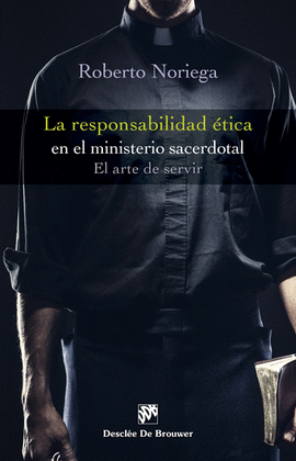 LA RESPONSABILIDAD ÉTICA EN EL MINISTERIO SACERDOTAL. EL ARTE DE SERVIR