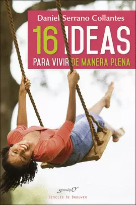 16 IDEAS PARA VIVIR DE MANERA PLENA. EXPERIENCIAS Y REFLEXIONES DE UN MÉDICO DE