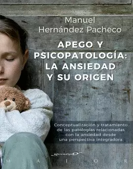 APEGO Y PSICOPATOLOGÍA: LA ANSIEDAD Y SU ORIGEN. CONCEPTUALIZACIÓN Y TRATAMIENTO APEGO Y PSICOPATOLOGÍA: LA ANSIEDAD Y SU ORIGEN. CONCEPTUALIZACIÓN Y TRATAMIENTO