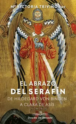 EL ABRAZO DEL SERAFÍN. DE HILDEGAARD VON BINGEN A CLARA DE ASÍS