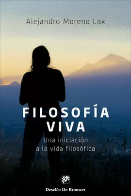 FILOSOFÍA VIVA. UNA INICIACIÓN A LA VIDA FILOSÓFICA FILOSOFÍA VIVA. UNA INICIACIÓN A LA VIDA FILOSÓFICA