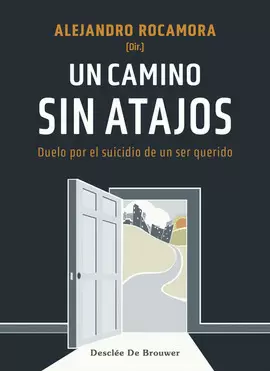 UN CAMINO SIN ATAJOS. DUELO POR EL SUICIDIO DE UN SER QUERIDO UN CAMINO SIN ATAJOS. DUELO POR EL SUICIDIO DE UN SER QUERIDO