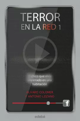 TERROR EN LA RED I: EL CHICO QUE VIVÍA ENCERRADO EN UNA HABITACIÓN, DE ANTONIO L