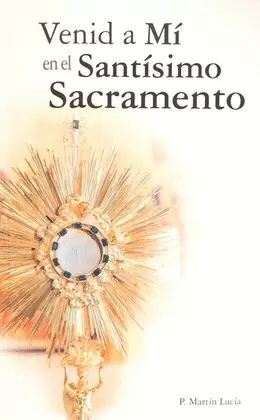VENID A MÍ EN EL SANTÍSIMO SACRAMENTO VENID A MÍ EN EL SANTÍSIMO SACRAMENTO