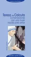TERESA DE CALCULTA. CONVERSACIONES CON UNA MUJER NACIDA PARA AMA