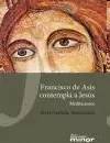 FRANCISCO DE ASÍS CONTEMPLA A JESÚS
