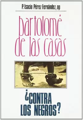 BARTOLOMÉ DE LAS CASAS,  CONTRA LOS NEGROS?