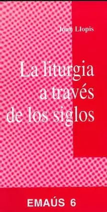 LITURGIA A TRAVÉS DE LOS SIGLOS, LA LITURGIA A TRAVÉS DE LOS SIGLOS, LA