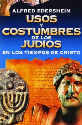 USOS Y COSTUMBRES DE LOS JUDÍOS EN LOS TIEMPOS DE CRISTO