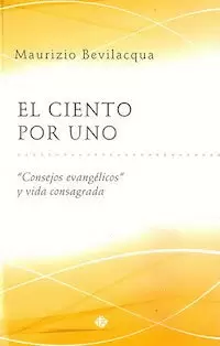 CIENTO POR UNO,EL. CONSEJOS EVANGELICOS Y VIDA CONSAGRADA