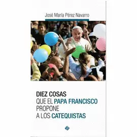 DIEZ COSAS QUE EL PAPA FRANCISCO PROPONE A LOS CATEQUISTAS