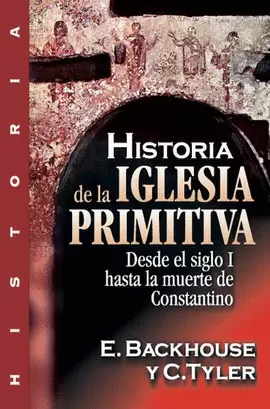 HISTORIA DE LA IGLESIA PRIMITIVA: DESDE EL SIGLO I HASTA LA MUERTE DE CONSTANTIN HISTORIA DE LA IGLESIA PRIMITIVA: DESDE EL SIGLO I HASTA LA MUERTE DE CONSTANTIN