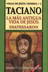 LA MÁS ANTIGUA VIDA DE JESÚS - DIATESSARON