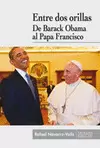 ENTRE DOS ORILLAS. DE BARACK OBAMA AL PAPA FRANCISCO