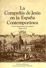 013 - LA COMPAÑÍA DE JESÚS EN LA ESPAÑA CONTEMPORÁNEA. TOMO I: SUPRESIÓN Y REINS
