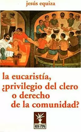LA EUCARISTÍA ¿PRIVILEGIO DEL CLERO O DERECHO DE LA COMUNIDAD?