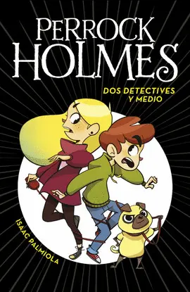 DOS DETECTIVES Y MEDIO (SERIE PERROCK HOLMES 1) DOS DETECTIVES Y MEDIO (SERIE PERROCK HOLMES 1)