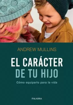 EL CARÁCTER DE TU HIJO. CÓMO EQUIPARLO PARA LA VIDA