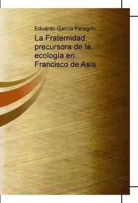 LA FRATERNIDAD, PRECURSORA DE LA ECOLOGÍA EN FRANCISCO DE ASÍS